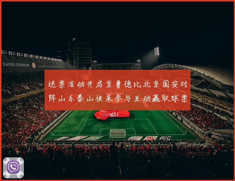 送票活动开启京鲁德比北京国安对阵山东泰山快来参与互动赢取球票
